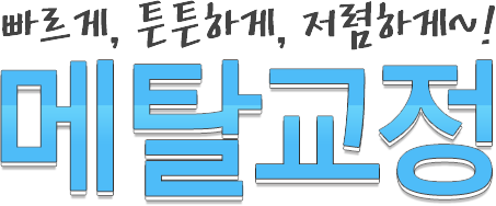 빠르게, 튼튼하게, 저렴하게~! 메탈교정