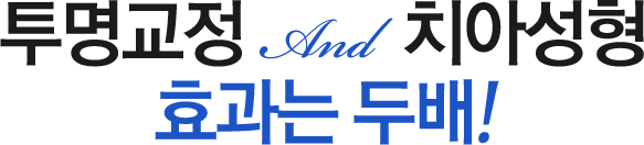 투명교정 and 치아성형 효과는 두배!