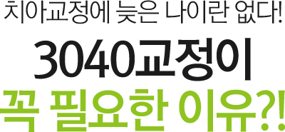 치아교정에 늦은 나이란 없다! 3040교정이 꼭 필요한 이유?!